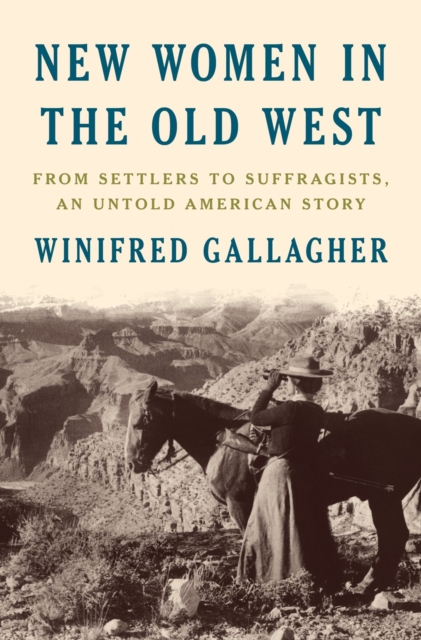 New Women In The Old West : From Settlers to Suffragists, An Untold American Story, Hardback Book