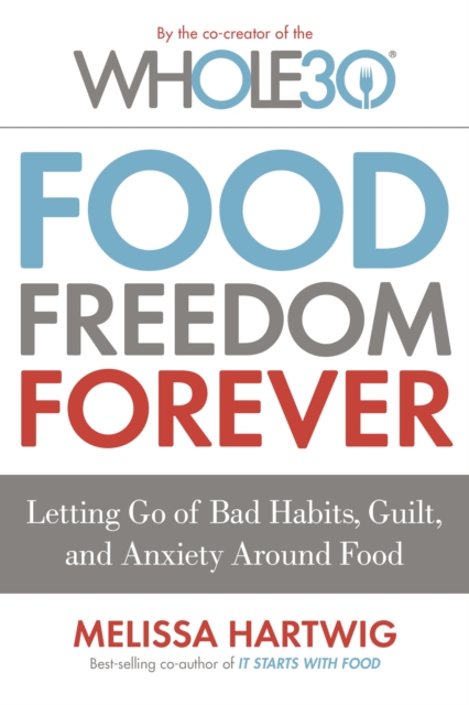 Food Freedom Forever : Letting Go of Bad Habits, Guilt, and Anxiety Around Food, EPUB eBook