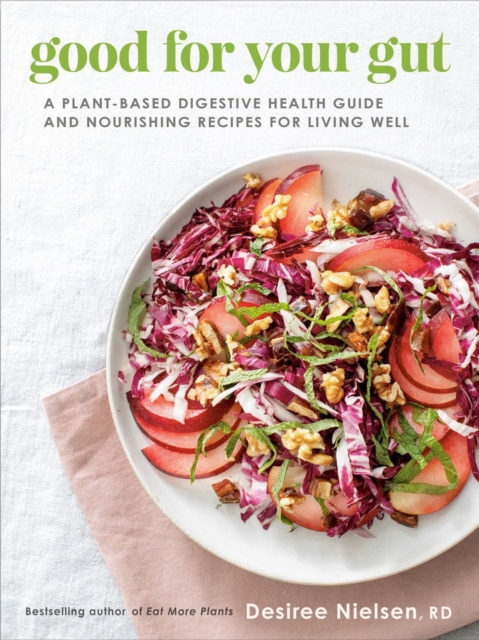 Good For Your Gut : A Plant-Based Digestive Health Guide and Nourishing Recipes for Living Well, Paperback / softback Book