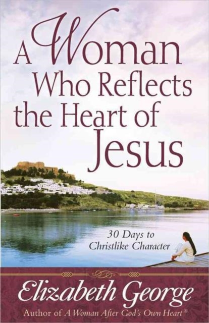 A Woman Who Reflects the Heart of Jesus : 30 Ways to Christlike Character, Paperback / softback Book