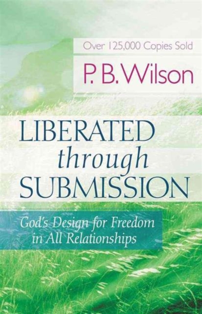 Liberated Through Submission : God's Design for Freedom in All Relationships, Paperback / softback Book