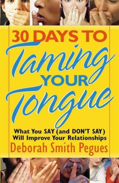 30 Days to Taming Your Tongue : What You Say (and Don't Say) Will Improve Your Relationships, Paperback / softback Book
