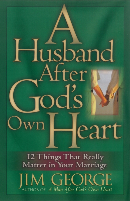 A Husband After God's Own Heart : 12 Things That Really Matter in Your Marriage, EPUB eBook