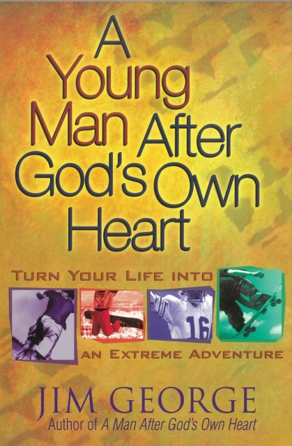 A Young Man After God's Own Heart : Turn Your Life into an Extreme Adventure, EPUB eBook