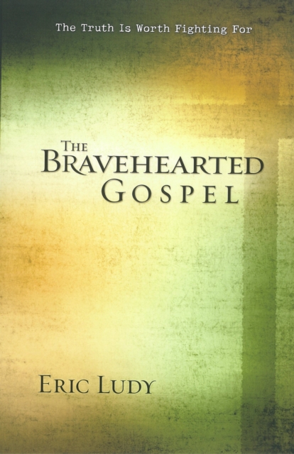 The Bravehearted Gospel : The Truth Is Worth Fighting For, EPUB eBook
