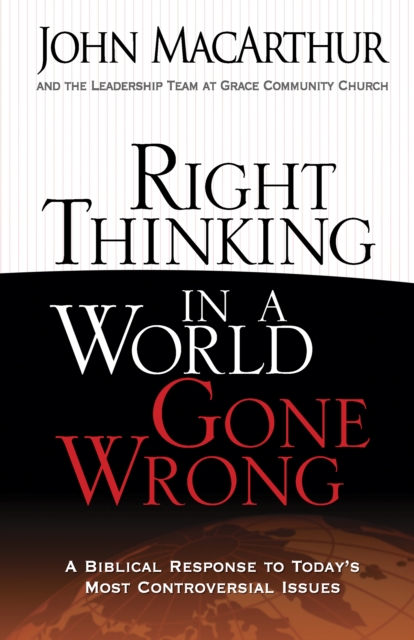 Right Thinking in a World Gone Wrong : A Biblical Response to Today's Most Controversial Issues, EPUB eBook