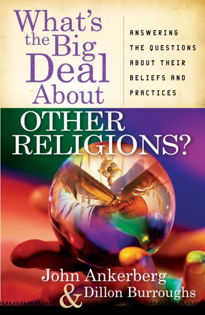 What's the Big Deal About Other Religions? : Answering the Questions About Their Beliefs and Practices, PDF eBook