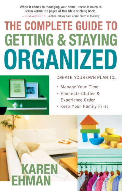 The Complete Guide to Getting and Staying Organized : *Manage Your Time *Eliminate Clutter and Experience Order *Keep Your Family First, EPUB eBook