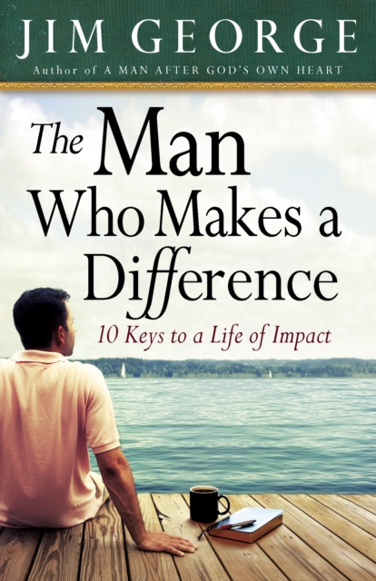 The Man Who Makes A Difference : 10 Keys to a Life of Impact, EPUB eBook