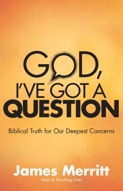 God, I've Got a Question : Biblical Truth for Our Deepest Concerns, EPUB eBook