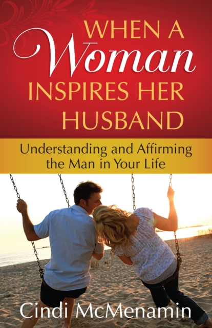When a Woman Inspires Her Husband : Understanding and Affirming the Man in Your Life, EPUB eBook