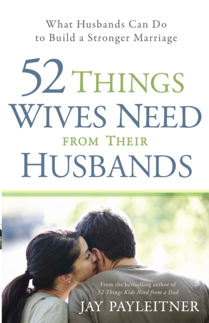 52 Things Wives Need from Their Husbands : What Husbands Can Do to Build a Stronger Marriage, EPUB eBook