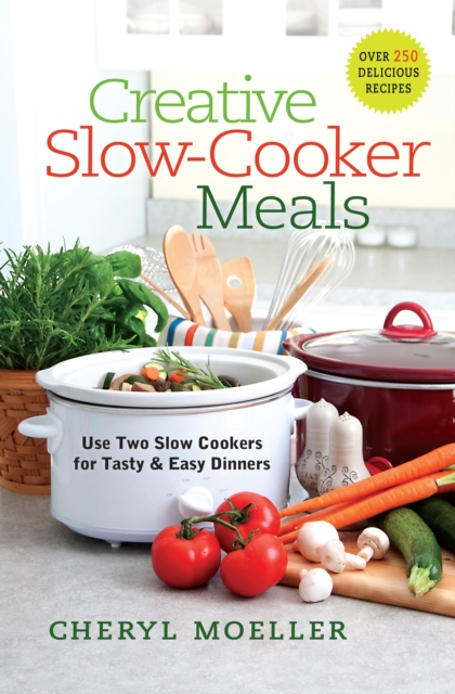Creative Slow-Cooker Meals : Use Two Slow Cookers for Tasty and Easy Dinners, EPUB eBook