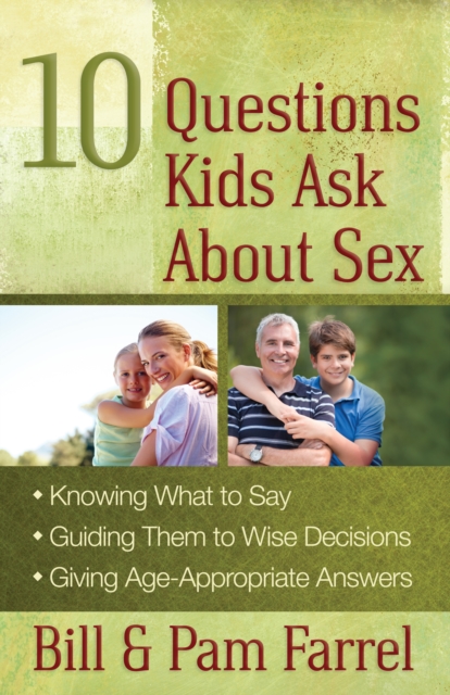 10 Questions Kids Ask About Sex : *Knowing What to Say *Guiding Them to Wise Decisions *Giving Age-Appropriate Answers, EPUB eBook