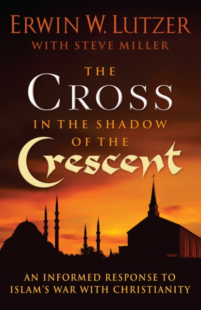 The Cross in the Shadow of the Crescent : An Informed Response to Islam's War with Christianity, EPUB eBook