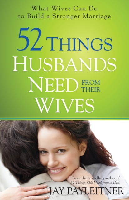52 Things Husbands Need from Their Wives : What Wives Can Do to Build a Stronger Marriage, EPUB eBook