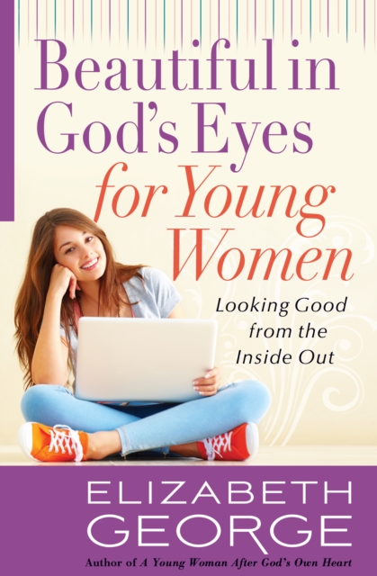 Beautiful in God's Eyes for Young Women : Looking Good from the Inside Out, EPUB eBook