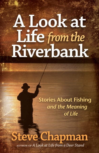 A Look at Life from the Riverbank : Stories About Fishing and the Meaning of Life, EPUB eBook