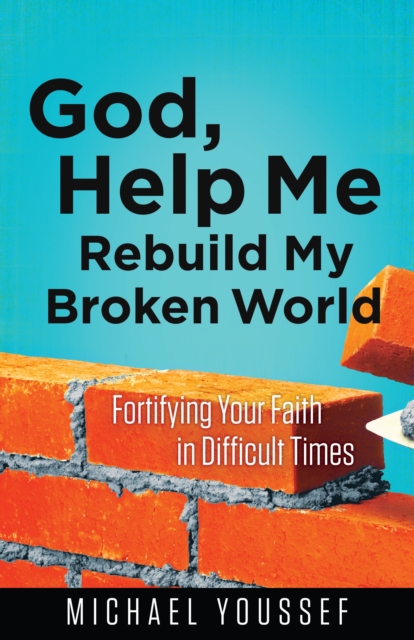 God, Help Me Rebuild My Broken World : Fortifying Your Faith in Difficult Times, EPUB eBook