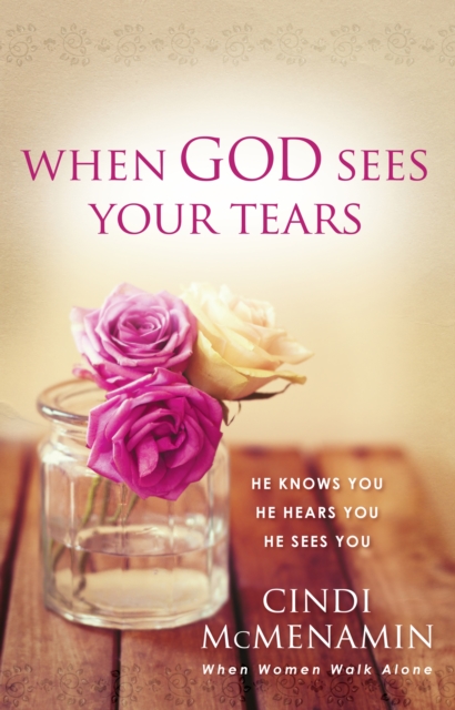 When God Sees Your Tears : He Knows You, He Hears You, He Sees You, EPUB eBook