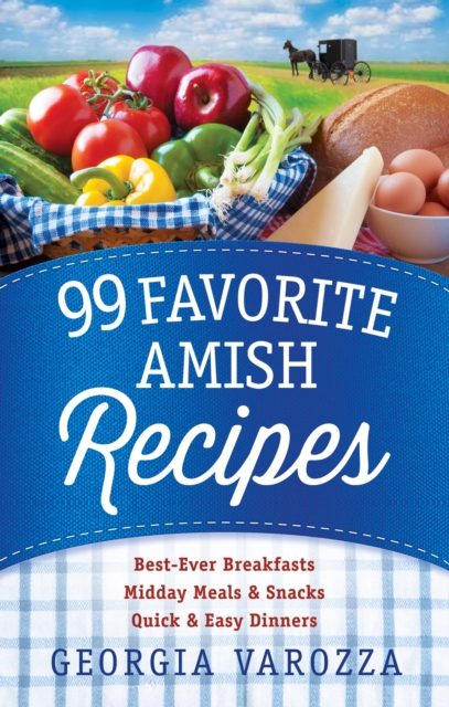 99 Favorite Amish Recipes : *Best-Ever Breakfasts *Midday Meals and Snacks *Quick and Easy Dinners, EPUB eBook