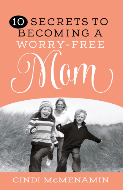 10 Secrets to Becoming a Worry-Free Mom, EPUB eBook
