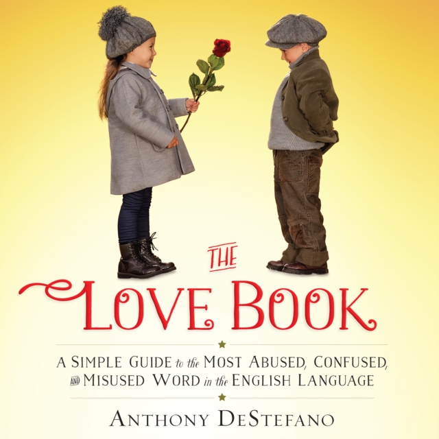 The Love Book : A Simple Guide to the Most Abused, Confused, and Misused Word in the English Language, EPUB eBook