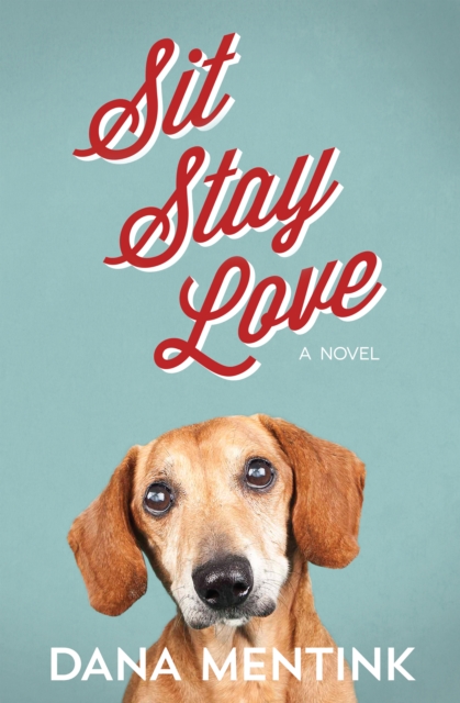 Sit, Stay, Love : A Novel for Dog Lovers, EPUB eBook