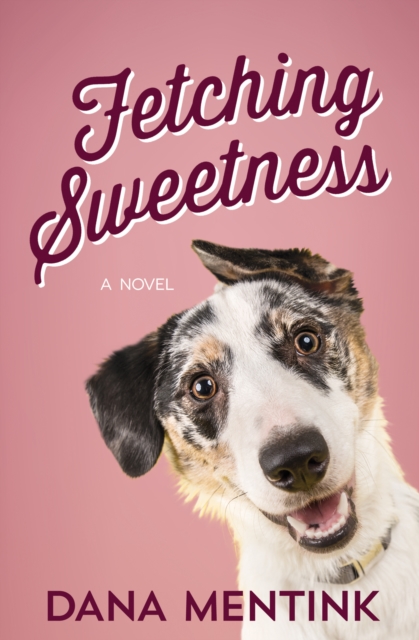 Fetching Sweetness : A Novel for Dog Lovers, EPUB eBook