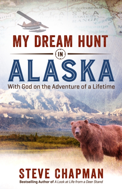 My Dream Hunt in Alaska : With God on the Adventure of a Lifetime, EPUB eBook