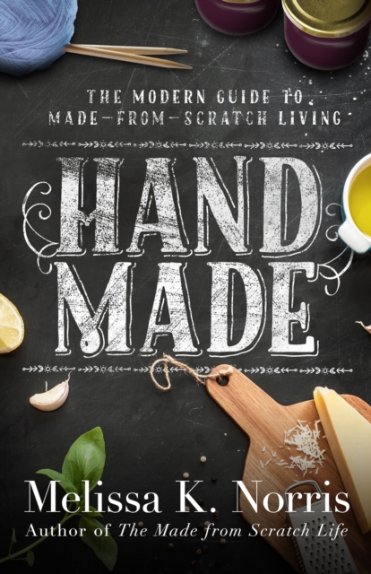 Hand Made : The Modern Woman's Guide to Made-from-Scratch Living, EPUB eBook