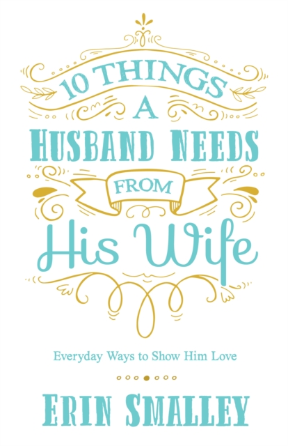 10 Things a Husband Needs from His Wife : Everyday Ways to Show Him Love, EPUB eBook