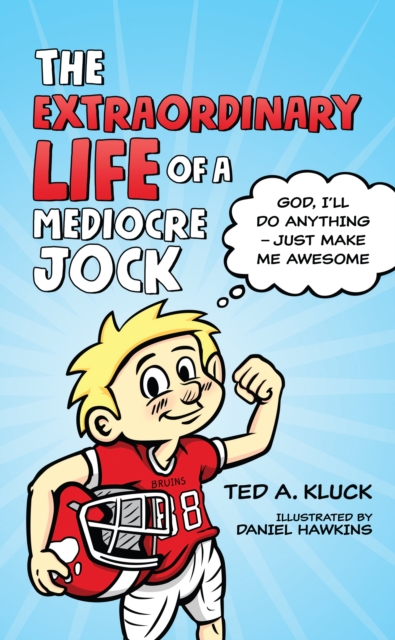 The Extraordinary Life of a Mediocre Jock : God, I'll Do Anything - Just Make Me Awesome, EPUB eBook