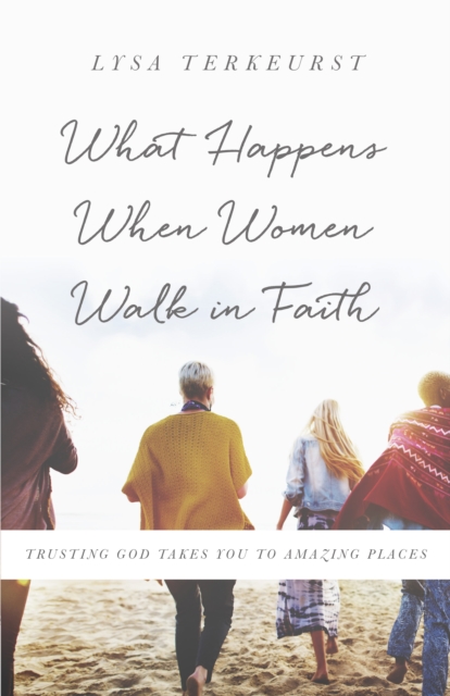 What Happens When Women Walk in Faith : Trusting God Takes You to Amazing Places, EPUB eBook