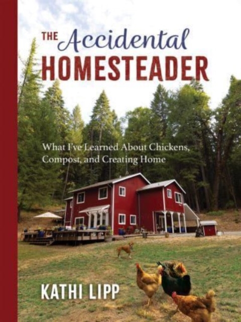 The Accidental Homesteader : What I’ve Learned About Chickens, Compost, and Creating Home, Paperback / softback Book