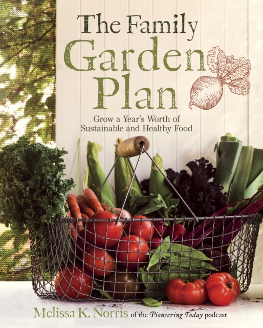 The Family Garden Plan : Grow a Year's Worth of Sustainable and Healthy Food, EPUB eBook