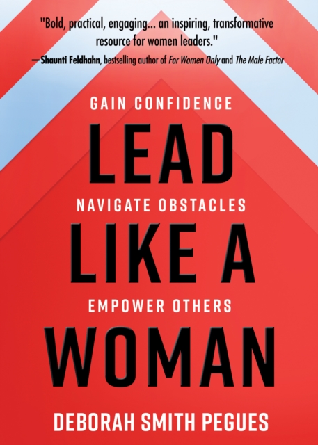 Lead Like a Woman : Gain Confidence, Navigate Obstacles, Empower Others, EPUB eBook