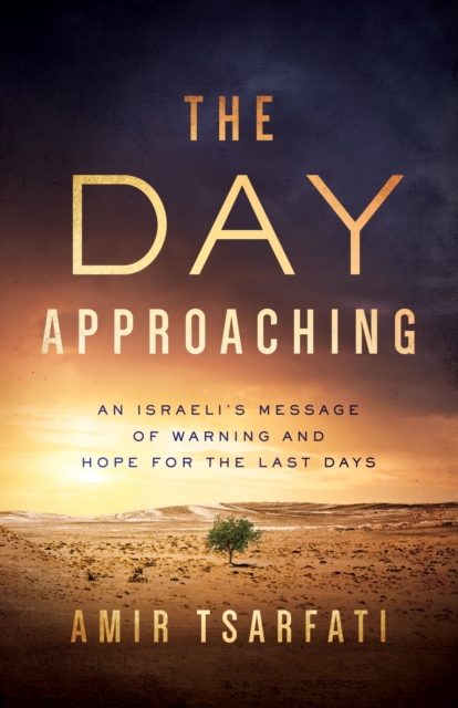 The Day Approaching : An Israeli's Message of Warning and Hope for the Last Days, EPUB eBook
