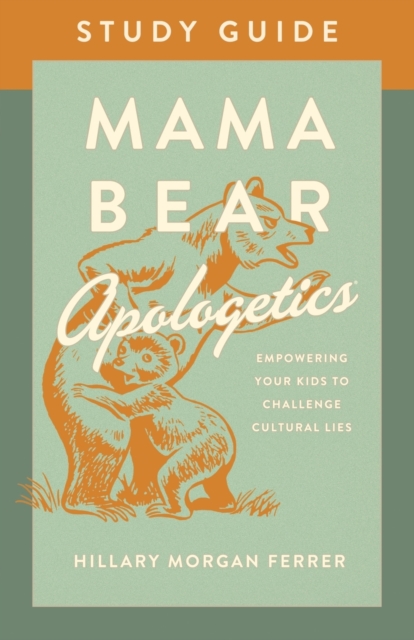 Mama Bear Apologetics Study Guide : Empowering Your Kids to Challenge Cultural Lies, Paperback / softback Book