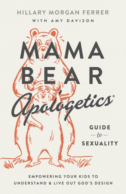 Mama Bear Apologetics Guide to Sexuality : Empowering Your Kids to Understand and Live Out God’s Design, Paperback / softback Book