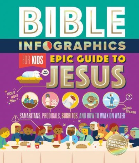 Bible Infographics for Kids Epic Guide to Jesus : Samaritans, Prodigals, Burritos, and How to Walk on Water, Hardback Book