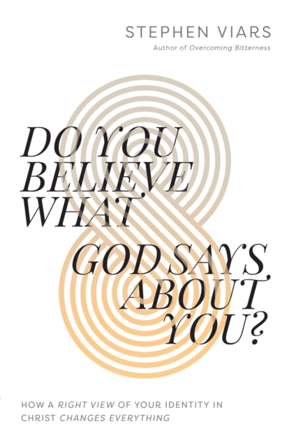 Do You Believe What God Says About You? : How a Right View of Your Identity in Christ Changes Everything, Paperback / softback Book