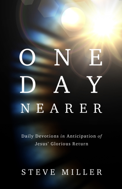 One Day Nearer : Daily Devotions in Anticipation of Jesus' Glorious Return, EPUB eBook