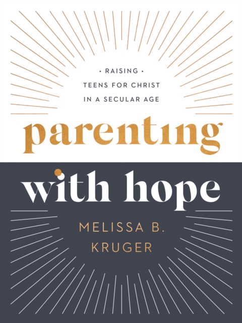 Parenting with Hope : Raising Teens for Christ in a Secular Age, EPUB eBook