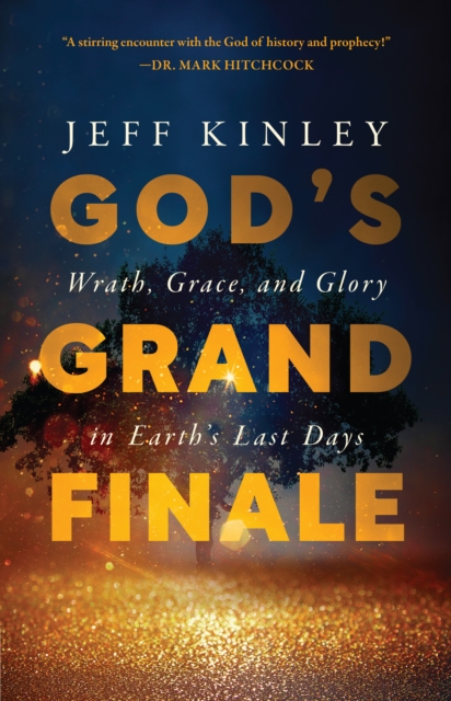 God's Grand Finale : Wrath, Grace, and Glory in Earth's Last Days, EPUB eBook