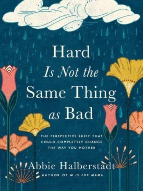 Hard Is Not the Same Thing as Bad : The Perspective Shift That Could Completely Change the Way You Mother, Hardback Book