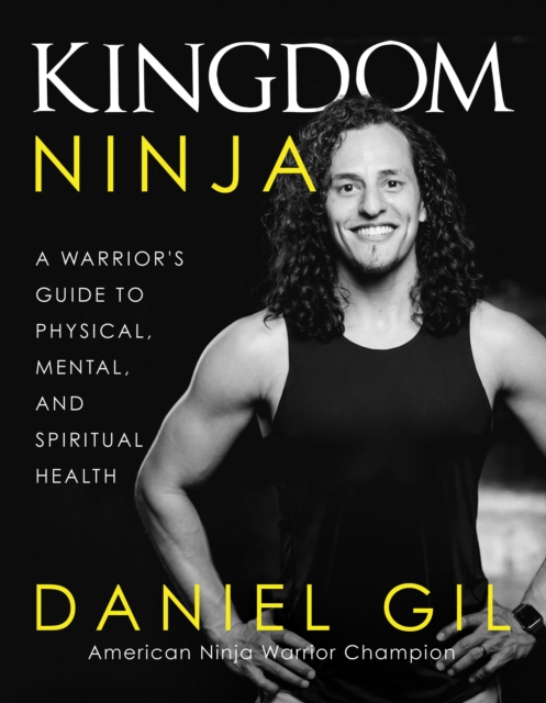 Kingdom Ninja : A Warrior's Guide to Physical, Mental, and Spiritual Health, EPUB eBook