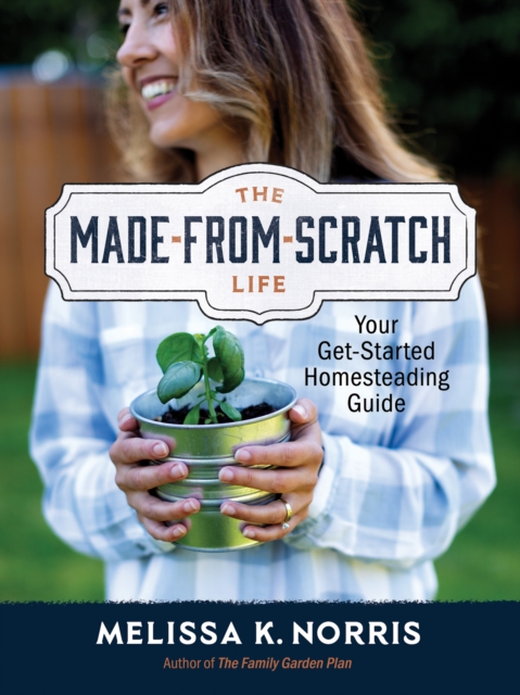 The Made-from-Scratch Life : Your Get-Started Homesteading Guide, EPUB eBook