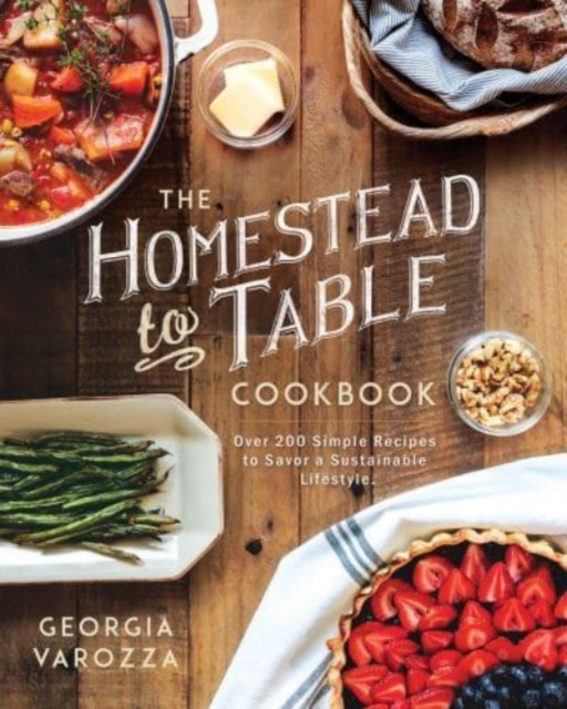 The Homestead-to-Table Cookbook : Over 200 Simple Recipes to Savor a Sustainable Lifestyle, Book Book