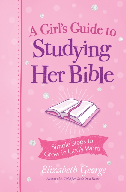 A Girl's Guide to Studying Her Bible : Simple Steps to Grow in God's Word, EPUB eBook